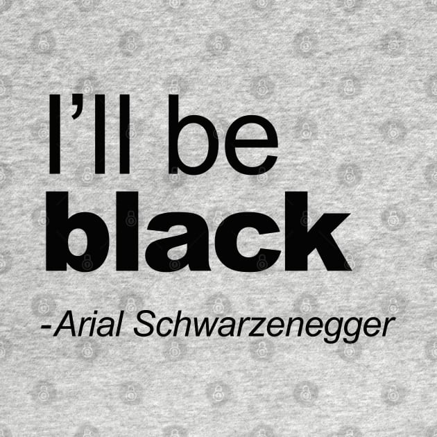 I'll be black - Arial Schwarzenegger funny quoteI'll be back Pun Arial Black by LaundryFactory